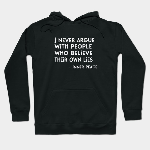 I Never Argue with People Who Believe their own Lies - Inner Peace Hoodie by Jitterfly